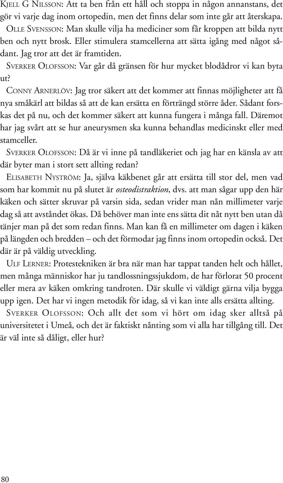 SVERKER OLOFSSON: Var går då gränsen för hur mycket blodådror vi kan byta ut?