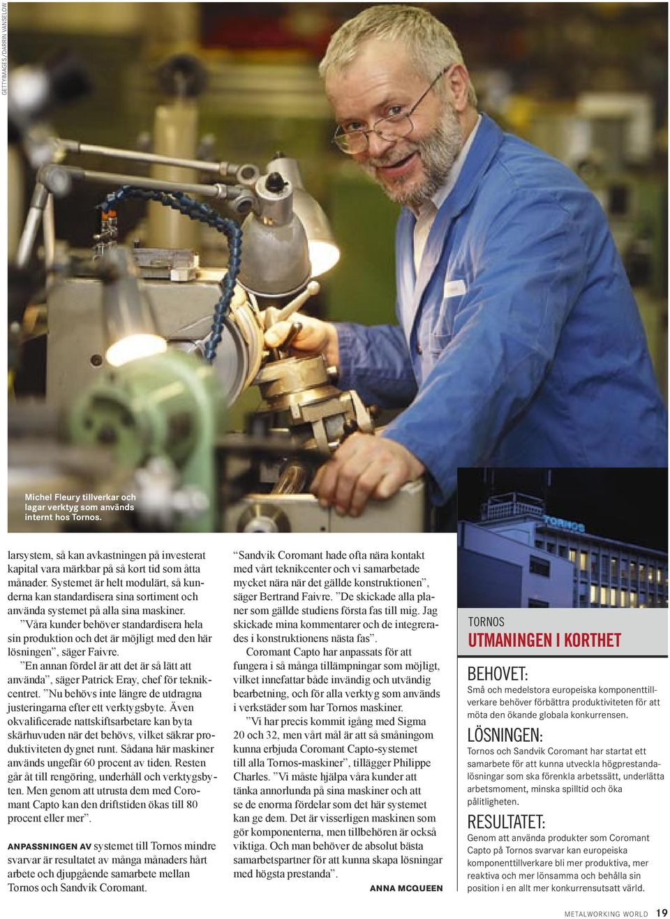 Systemet är helt modulärt, så kunderna kan standardisera sina sortiment och använda systemet på alla sina maskiner.