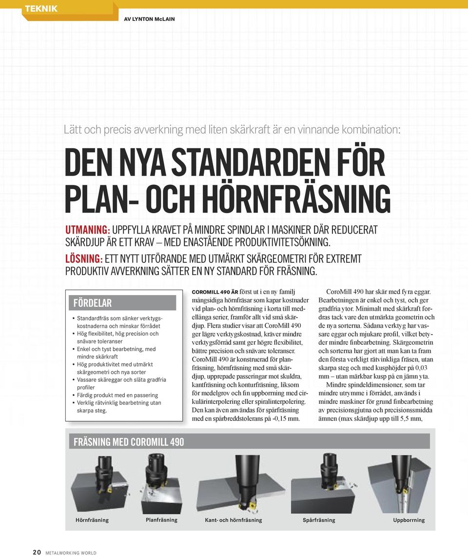 LÖSNING: ETT NYTT UTFÖRANDE MED UTMÄRKT SKÄRGEOMETRI FÖR EXTREMT PRODUKTIV AVVERKNING SÄTTER EN NY STANDARD FÖR FRÄSNING.