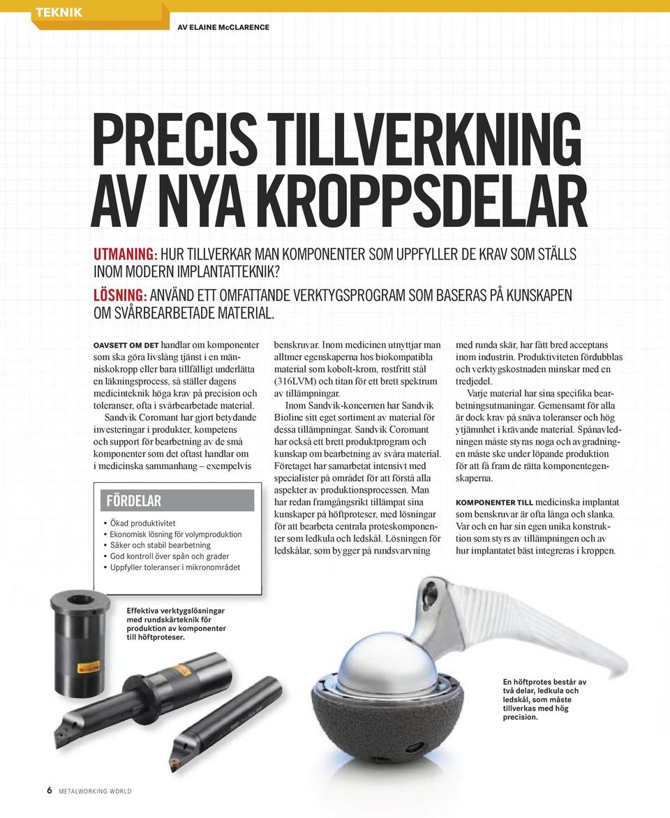 OAVSETT OM DET handlar om komponenter som ska göra livslång tjänst i en människokropp eller bara tillfälligt underlätta en läkningsprocess, så ställer dagens medicinteknik höga krav på precision och