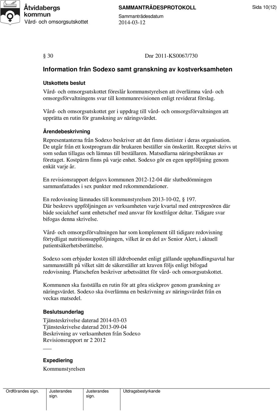 Representanterna från Sodexo beskriver att det finns dietister i deras organisation. De utgår från ett kostprogram där brukaren beställer sin önskerätt.