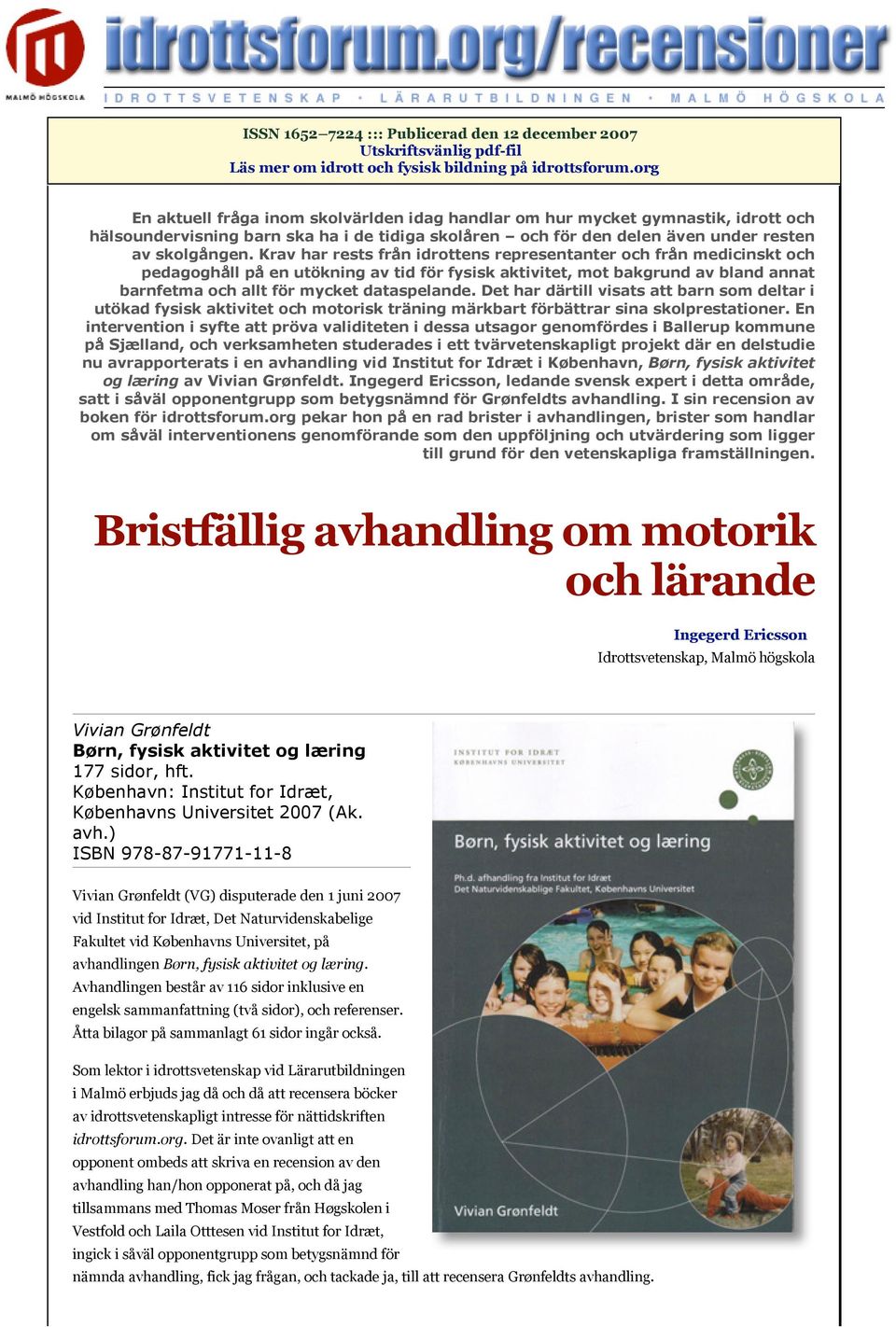 Krav har rests från idrottens representanter och från medicinskt och pedagoghåll på en utökning av tid för fysisk aktivitet, mot bakgrund av bland annat barnfetma och allt för mycket dataspelande.