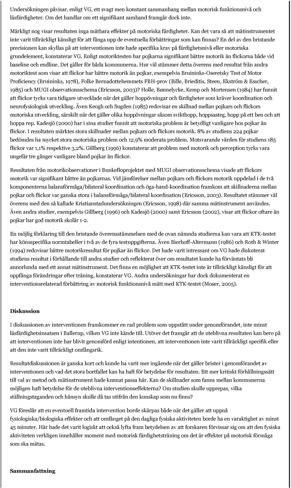 Kan det vara så att mätinstrumentet inte varit tillräckligt känsligt för att fånga upp de eventuella förbättringar som kan finnas?
