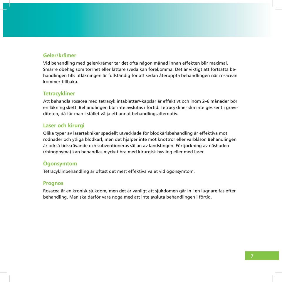 Tetracykliner Att behandla rosacea med tetracyklintabletter/-kapslar är effektivt och inom 2 6 månader bör en läkning skett. Behandlingen bör inte avslutas i förtid.