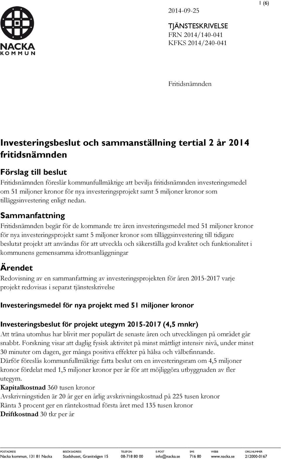 Sammanfattning Fritidsnämnden begär för de kommande tre åren investeringsmedel med 51 miljoner kronor för nya investeringsprojekt samt 5 miljoner kronor som tilläggsinvestering till tidigare beslutat