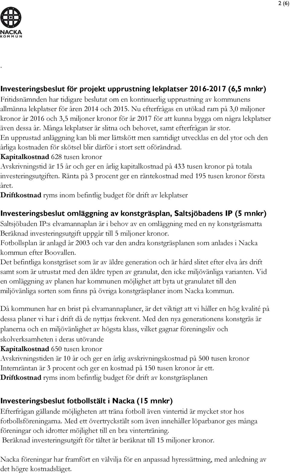 Nu efterfrågas en utökad ram på 3,0 miljoner kronor år 2016 och 3,5 miljoner kronor för år 2017 för att kunna bygga om några lekplatser även dessa år.