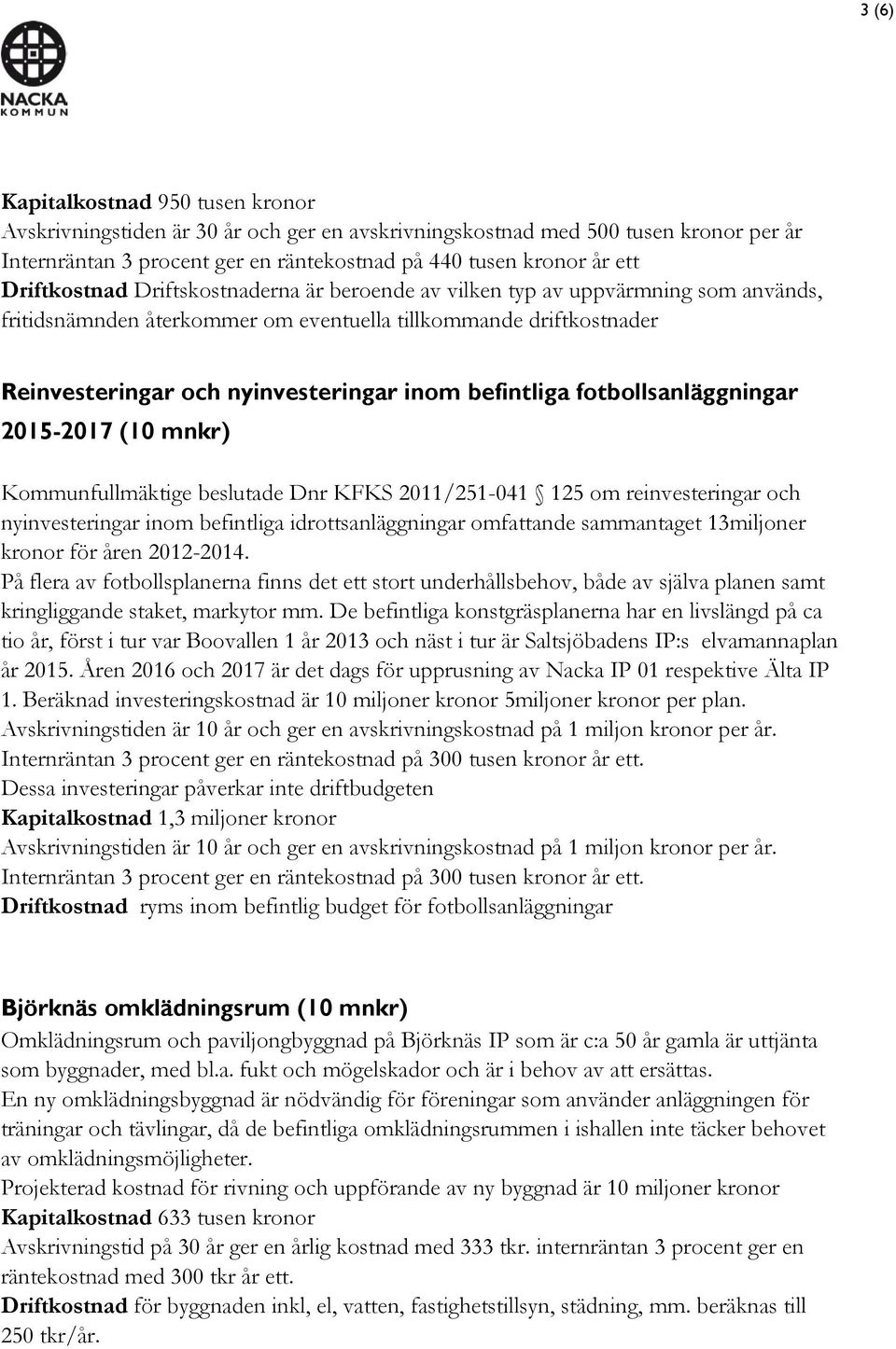 befintliga fotbollsanläggningar 2015-2017 (10 mnkr) Kommunfullmäktige beslutade Dnr KFKS 2011/251-041 125 om reinvesteringar och nyinvesteringar inom befintliga idrottsanläggningar omfattande