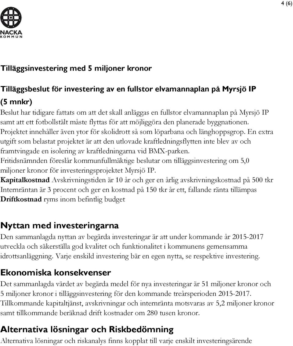 En extra utgift som belastat projektet är att den utlovade kraftledningsflytten inte blev av och framtvingade en isolering av kraftledningarna vid BMX-parken.