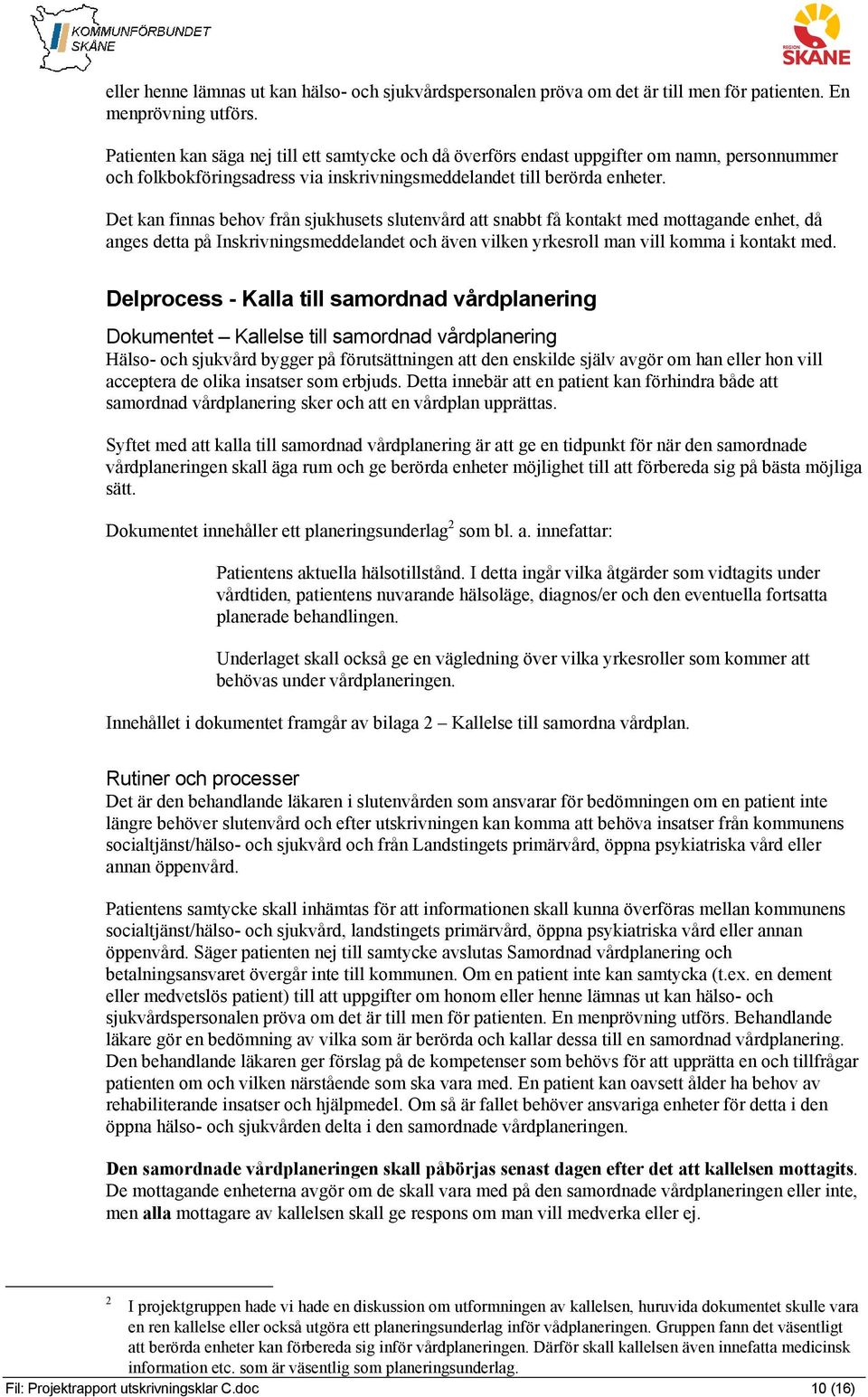 Det kan finnas behov från sjukhusets slutenvård att snabbt få kontakt med mottagande enhet, då anges detta på Inskrivningsmeddelandet och även vilken yrkesroll man vill komma i kontakt med.