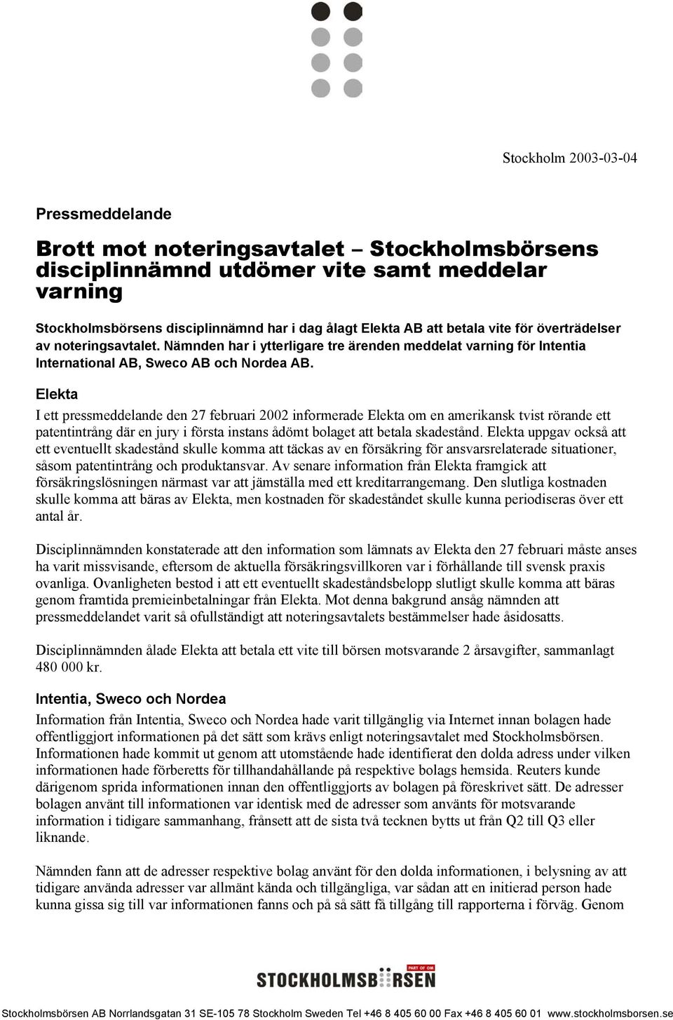 Elekta I ett pressmeddelande den 27 februari 2002 informerade Elekta om en amerikansk tvist rörande ett patentintrång där en jury i första instans ådömt bolaget att betala skadestånd.