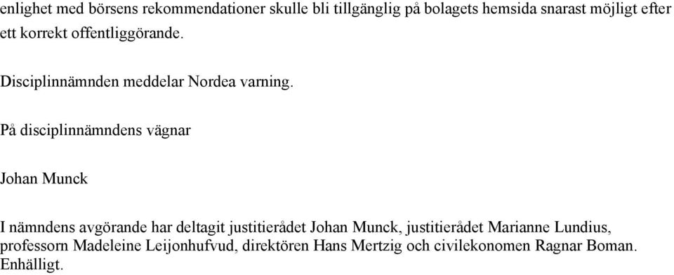 På disciplinnämndens vägnar Johan Munck I nämndens avgörande har deltagit justitierådet Johan Munck,