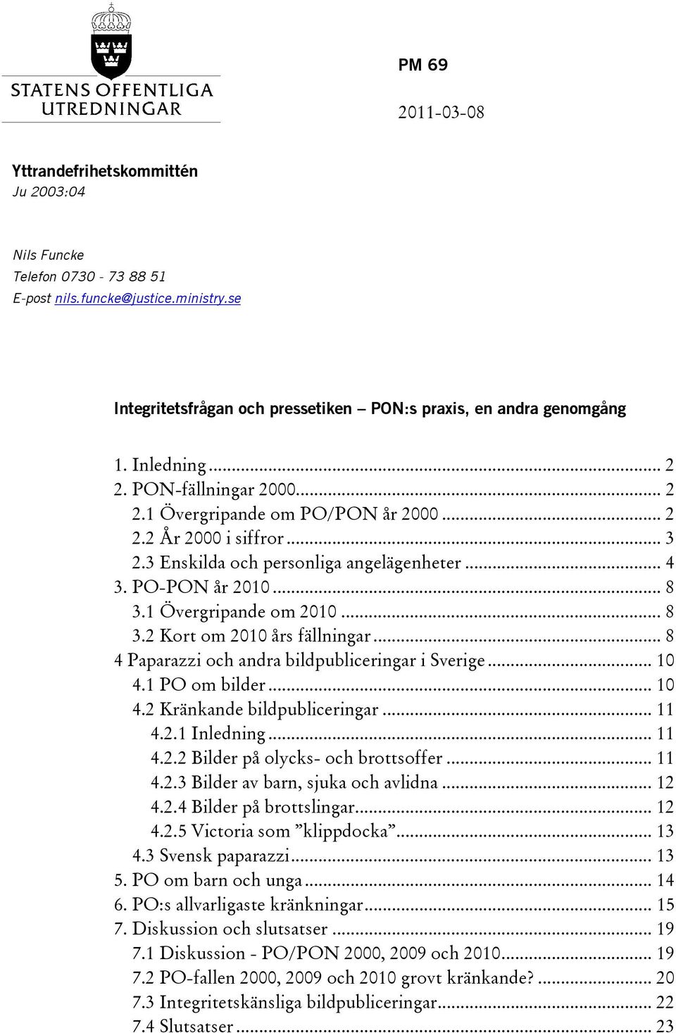 1 Övergripande om 2010... 8 3.2 Kort om 2010 års fällningar... 8 4 Paparazzi och andra bildpubliceringar i Sverige... 10 4.1 PO om bilder... 10 4.2 Kränkande bildpubliceringar... 11 4.2.1 Inledning.