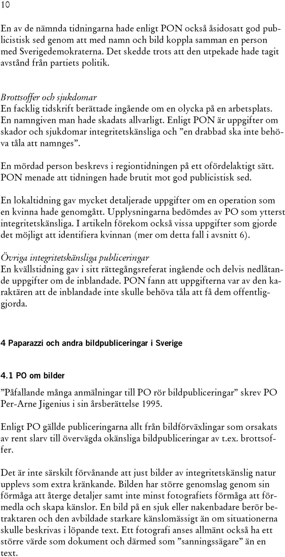 En namngiven man hade skadats allvarligt. Enligt PON är uppgifter om skador och sjukdomar integritetskänsliga och en drabbad ska inte behöva tåla att namnges.