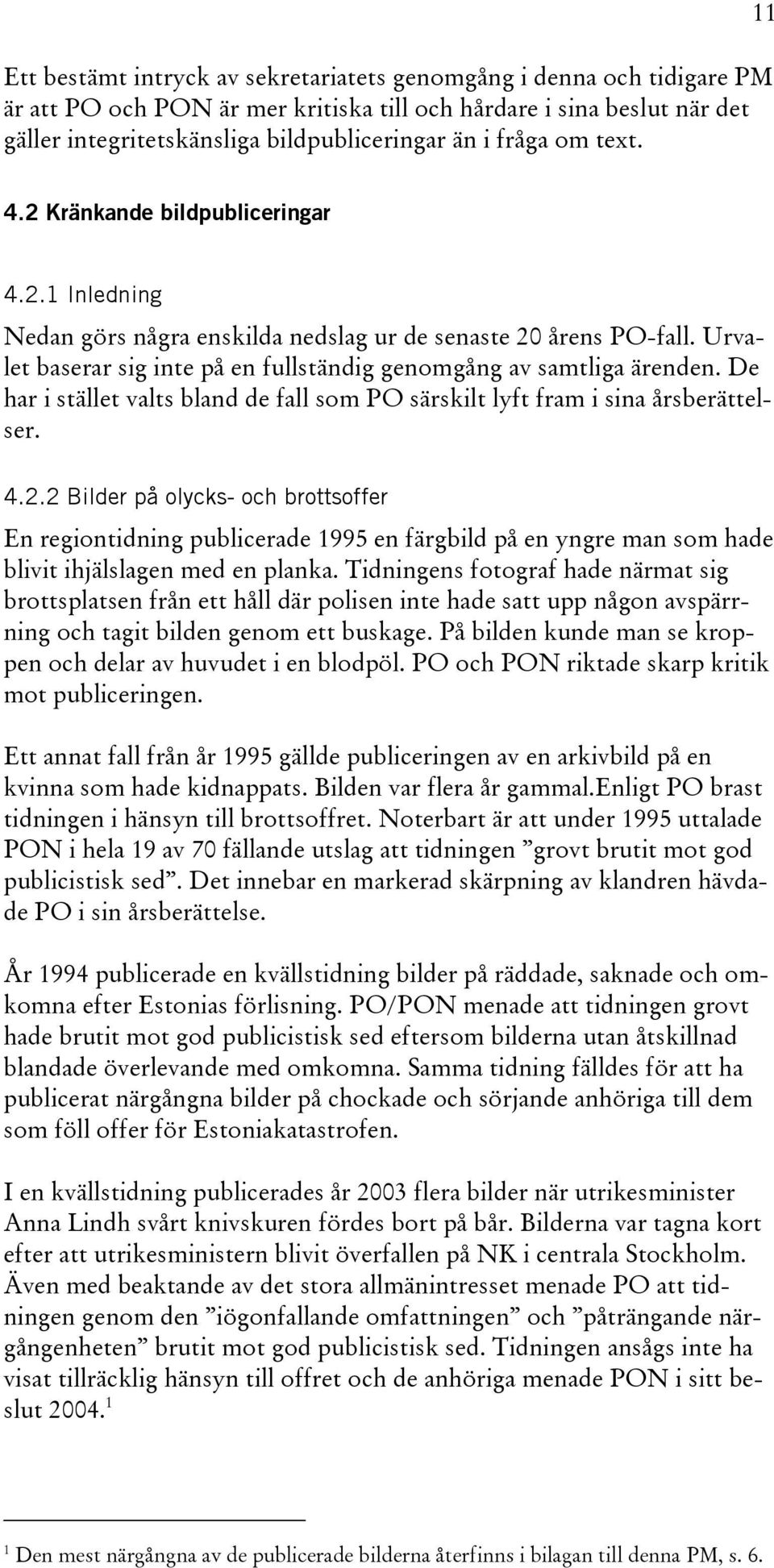 Urvalet baserar sig inte på en fullständig genomgång av samtliga ärenden. De har i stället valts bland de fall som PO särskilt lyft fram i sina årsberättelser. 4.2.