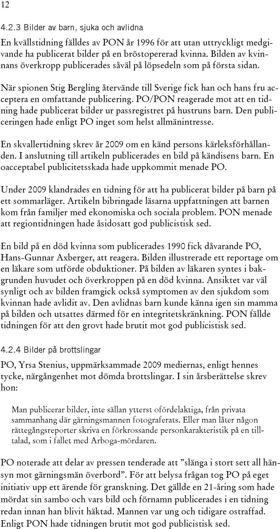 PO/PON reagerade mot att en tidning hade publicerat bilder ur passregistret på hustruns barn. Den publiceringen hade enligt PO inget som helst allmänintresse.