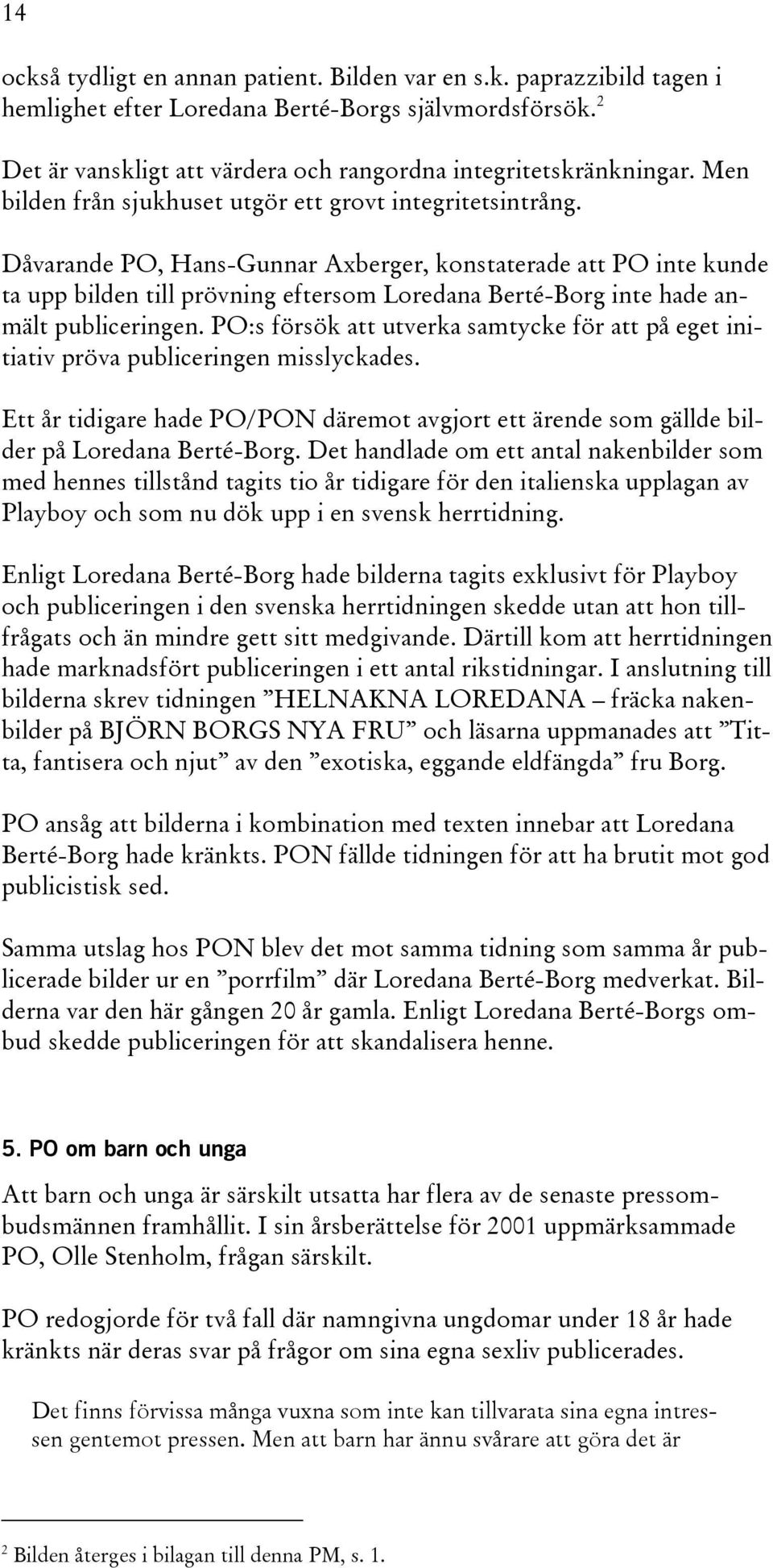 Dåvarande PO, Hans-Gunnar Axberger, konstaterade att PO inte kunde ta upp bilden till prövning eftersom Loredana Berté-Borg inte hade anmält publiceringen.