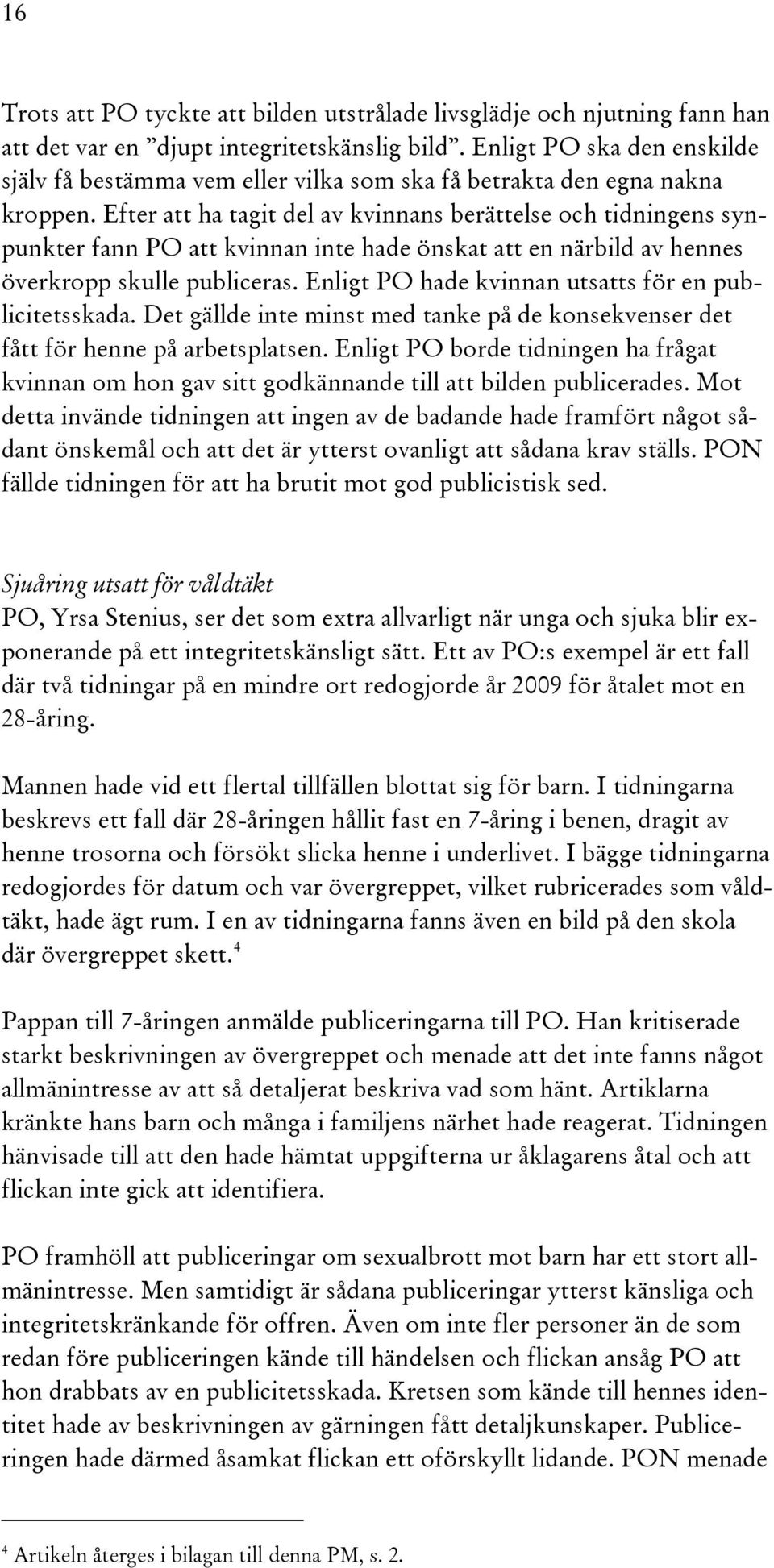 Efter att ha tagit del av kvinnans berättelse och tidningens synpunkter fann PO att kvinnan inte hade önskat att en närbild av hennes överkropp skulle publiceras.