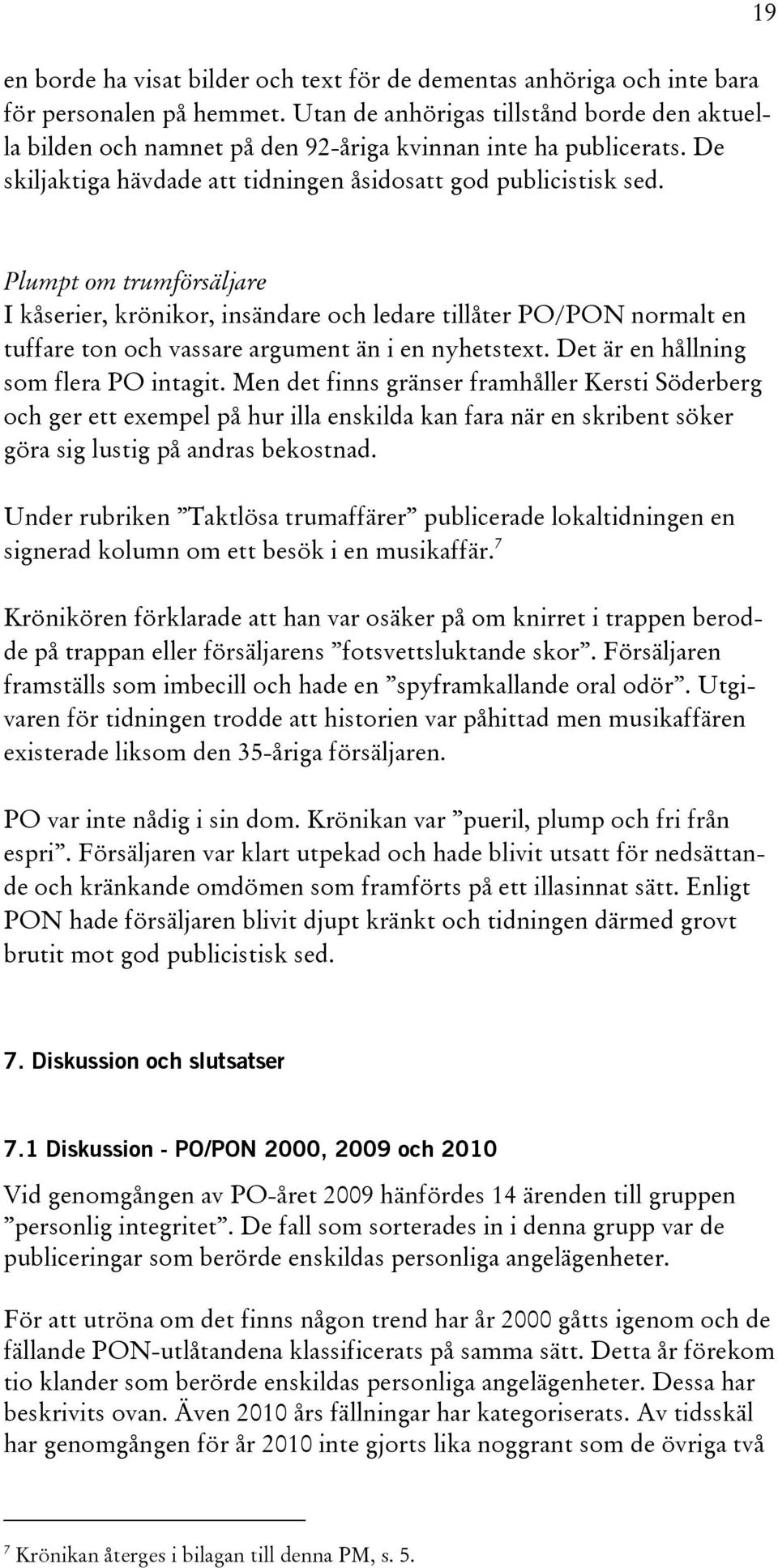 19 Plumpt om trumförsäljare I kåserier, krönikor, insändare och ledare tillåter PO/PON normalt en tuffare ton och vassare argument än i en nyhetstext. Det är en hållning som flera PO intagit.