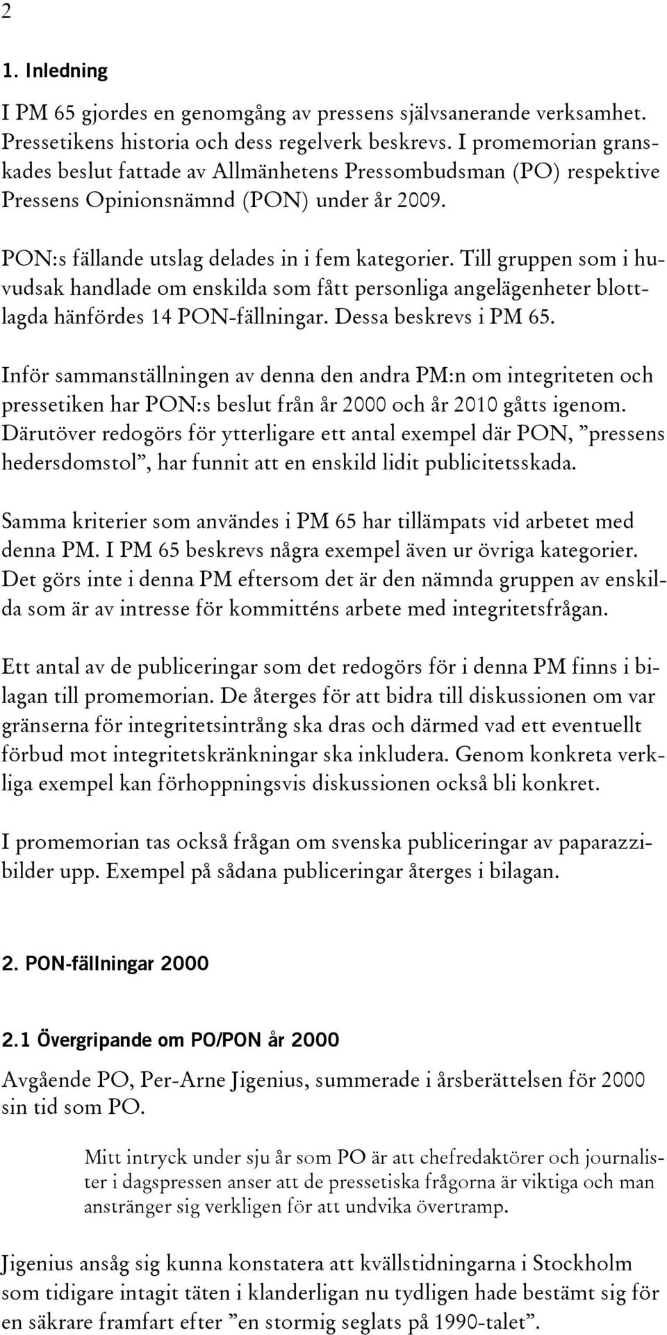 Till gruppen som i huvudsak handlade om enskilda som fått personliga angelägenheter blottlagda hänfördes 14 PON-fällningar. Dessa beskrevs i PM 65.