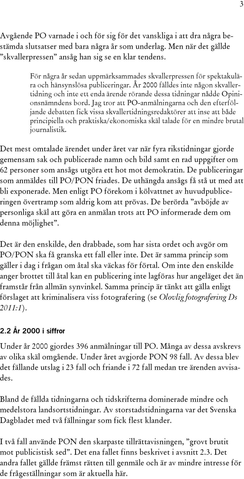 År 2000 fälldes inte någon skvallertidning och inte ett enda ärende rörande dessa tidningar nådde Opinionsnämndens bord.