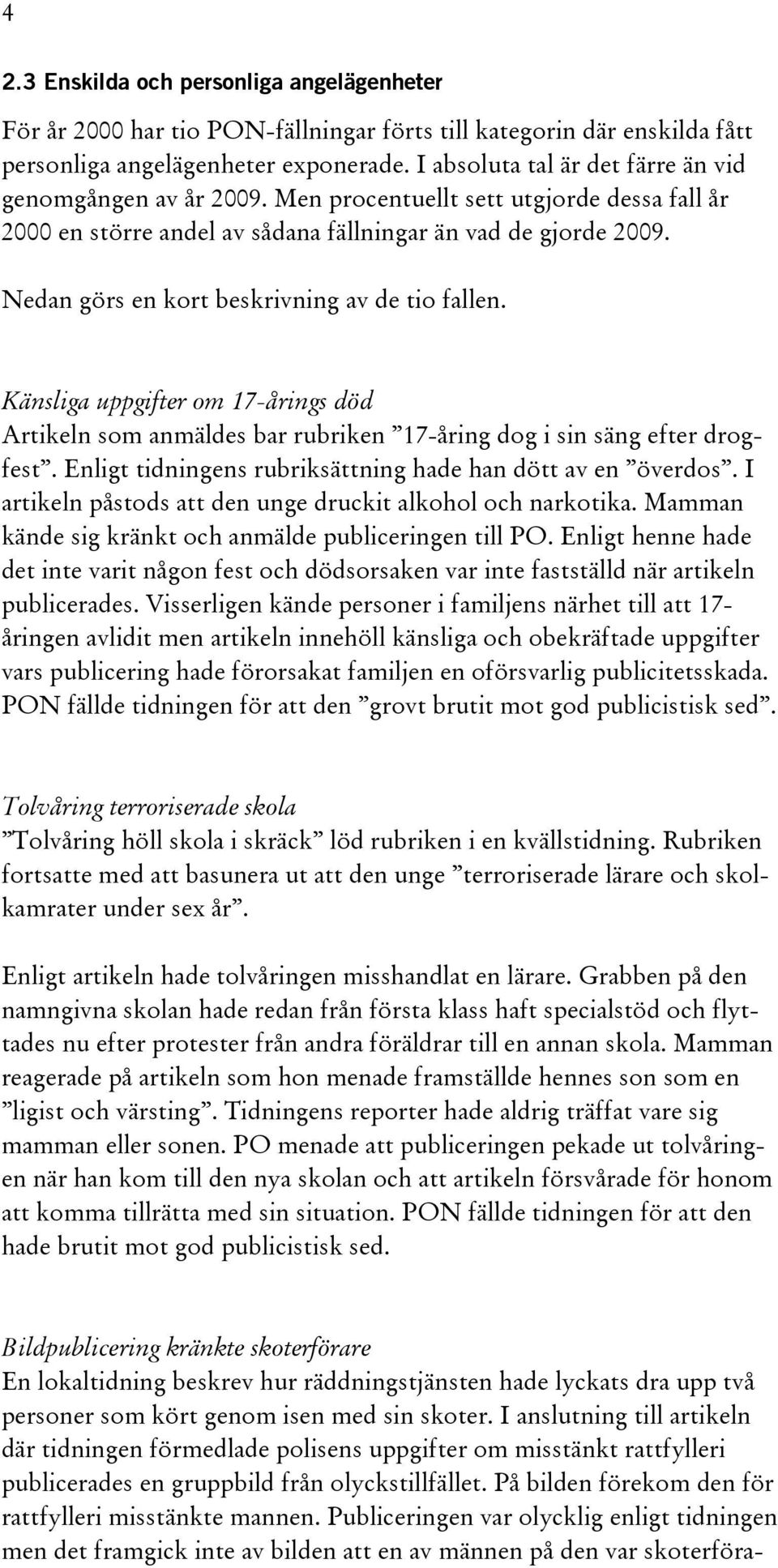 Nedan görs en kort beskrivning av de tio fallen. Känsliga uppgifter om 17-årings död Artikeln som anmäldes bar rubriken 17-åring dog i sin säng efter drogfest.