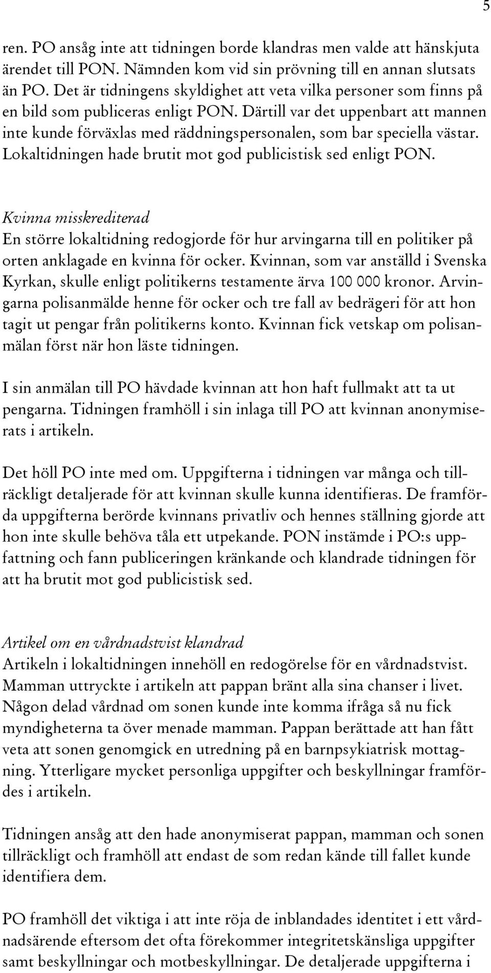 Därtill var det uppenbart att mannen inte kunde förväxlas med räddningspersonalen, som bar speciella västar. Lokaltidningen hade brutit mot god publicistisk sed enligt PON.