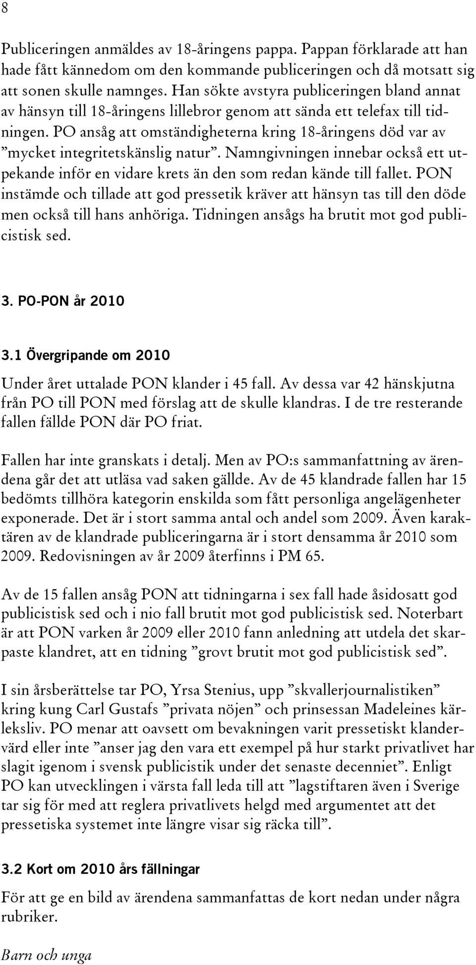 PO ansåg att omständigheterna kring 18-åringens död var av mycket integritetskänslig natur. Namngivningen innebar också ett utpekande inför en vidare krets än den som redan kände till fallet.