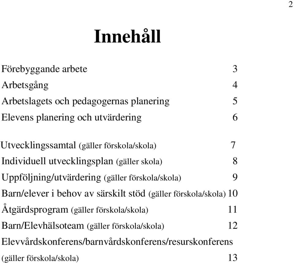 förskola/skola) 9 Barn/elever i behov av särskilt stöd (gäller förskola/skola) 10 Åtgärdsprogram (gäller förskola/skola) 11