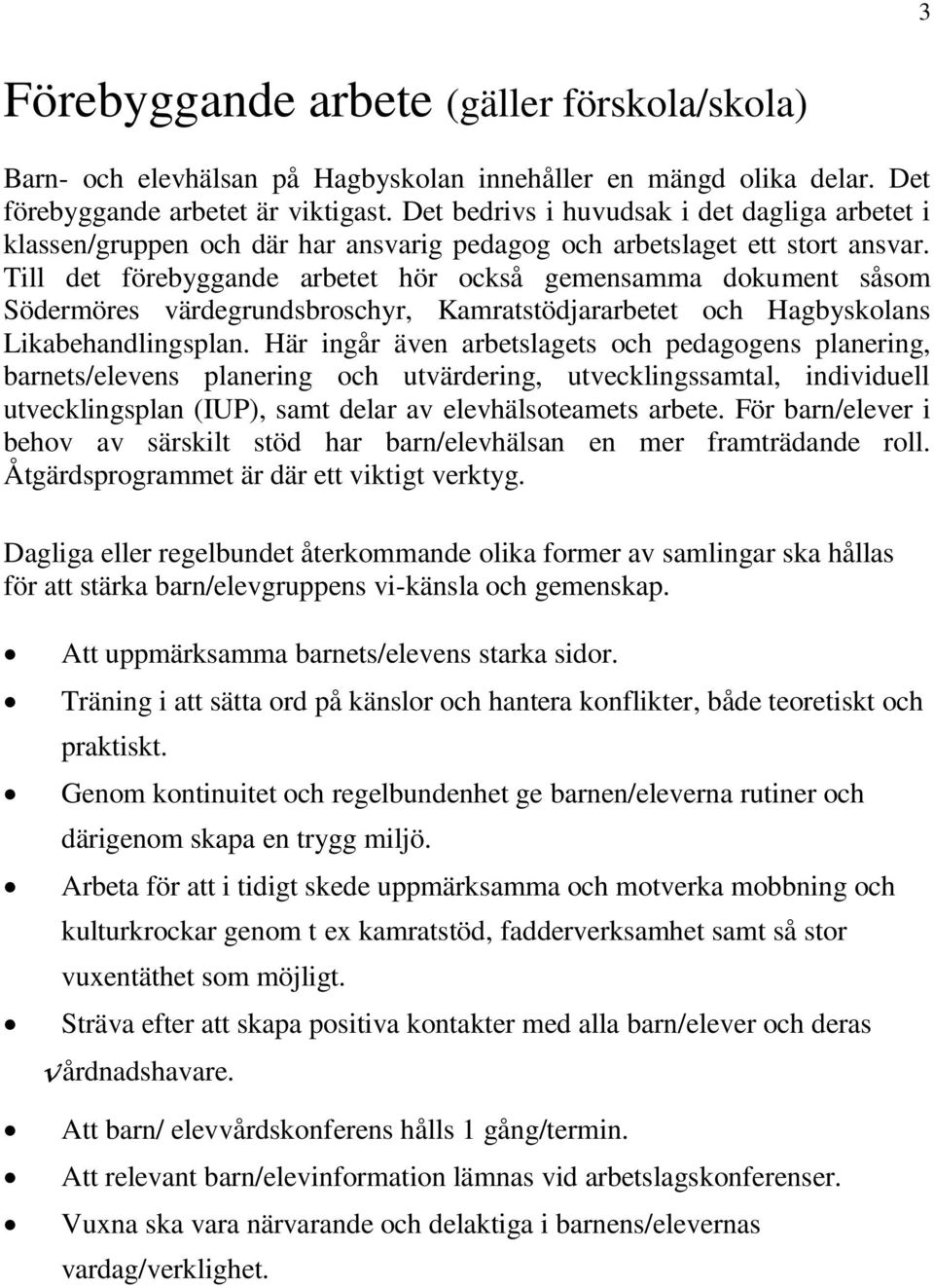 Till det förebyggande arbetet hör också gemensamma dokument såsom Södermöres värdegrundsbroschyr, Kamratstödjararbetet och Hagbyskolans Likabehandlingsplan.