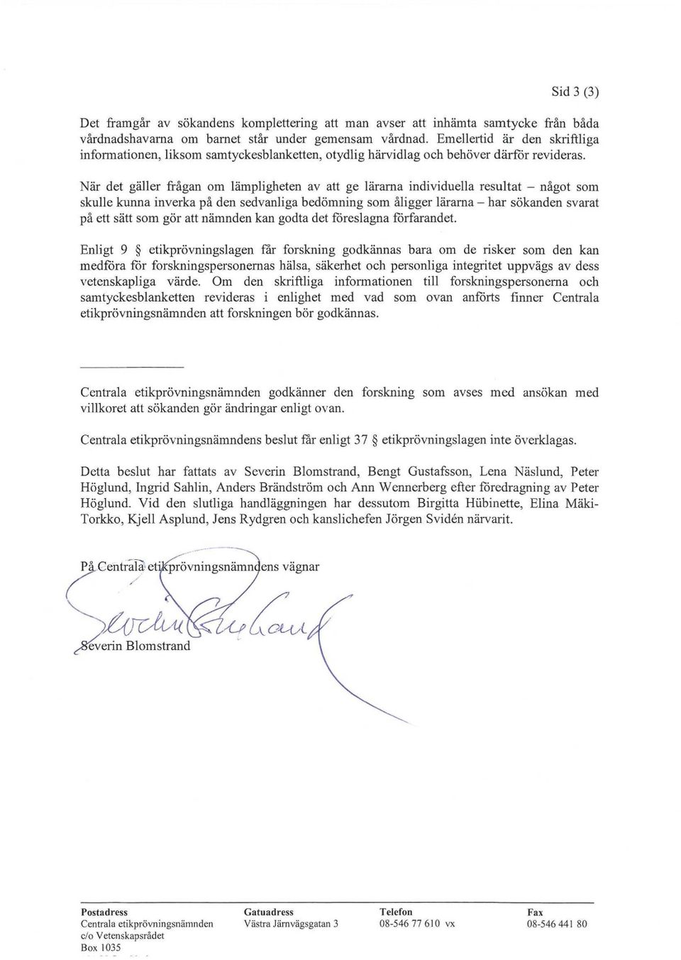 När det gäller fråganom lämplighetenavatt gelärama individuella resnltat-något som skulle kunna inverka på den sedvanliga hedömning som åligger lärama-har sökanden svarat på ett sätt som gör att