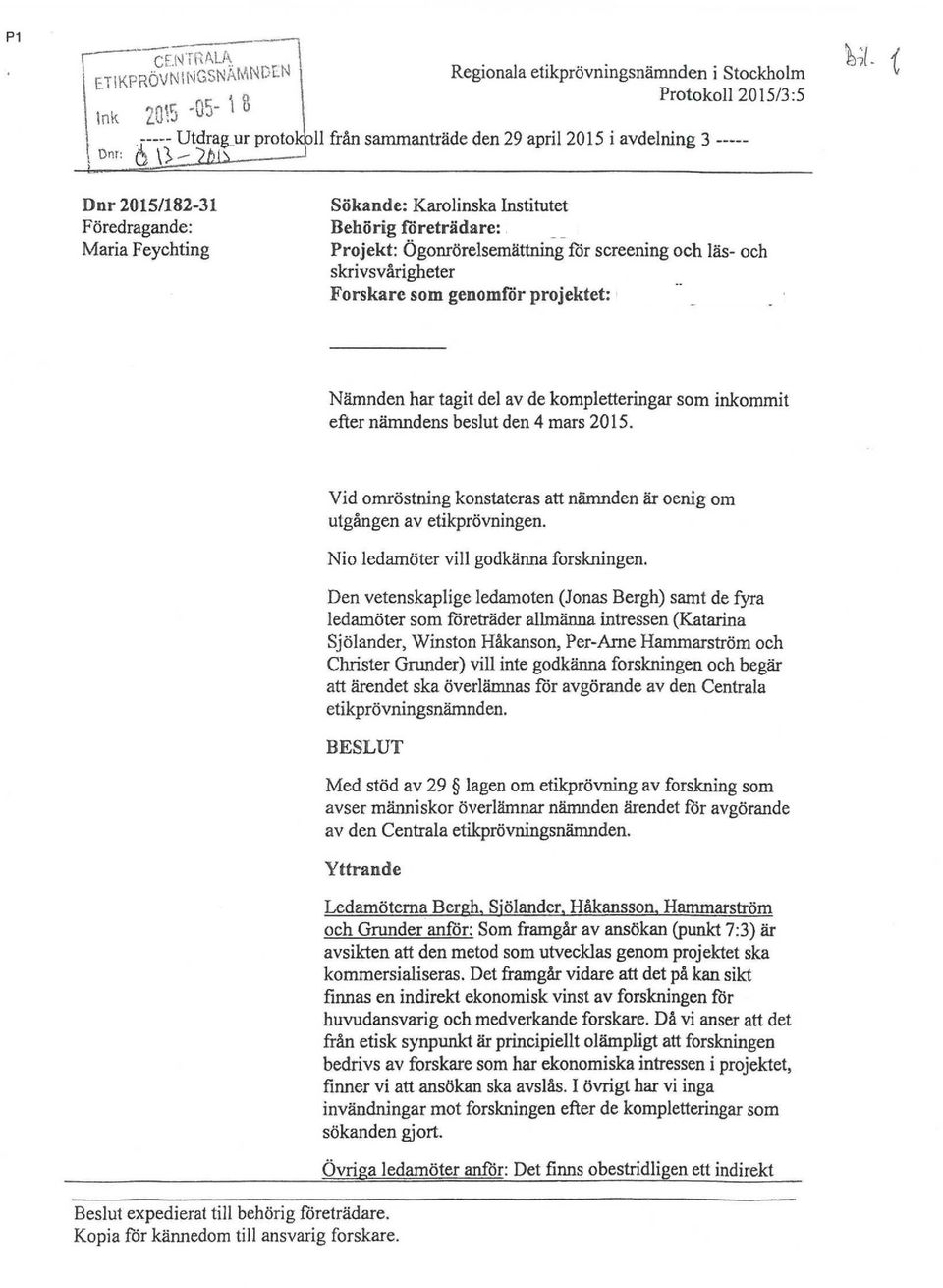 Ögonrörelsemättning för screening och läs- och skrivsvårigheter Forskare som genomför projektet: Nämnden har tagit del av de kompletteringar som inkommit efter nämndens beslut den 4 mars 2015.