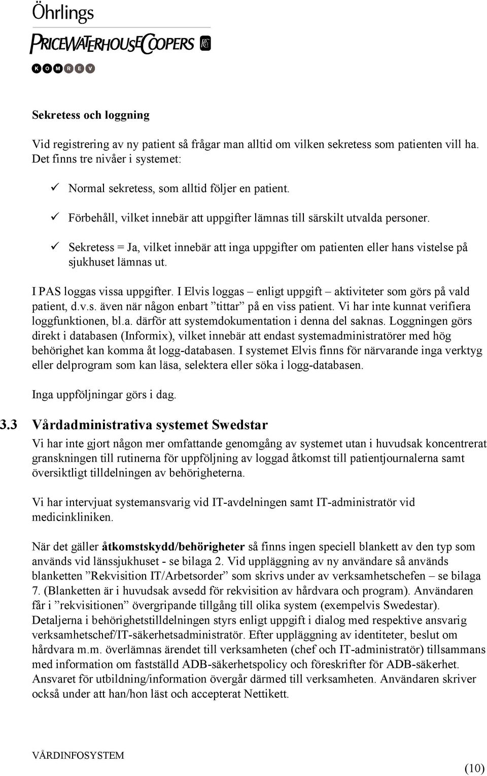 I PAS loggas vissa uppgifter. I Elvis loggas enligt uppgift aktiviteter som görs på vald patient, d.v.s. även när någon enbart tittar på en viss patient.