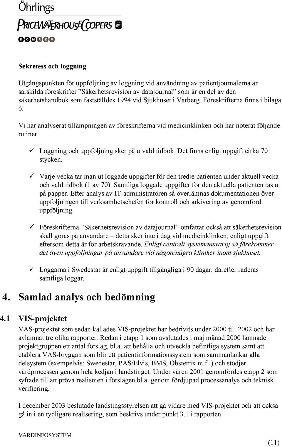 Loggning och uppföljning sker på utvald tidbok. Det finns enligt uppgift cirka 70 stycken.