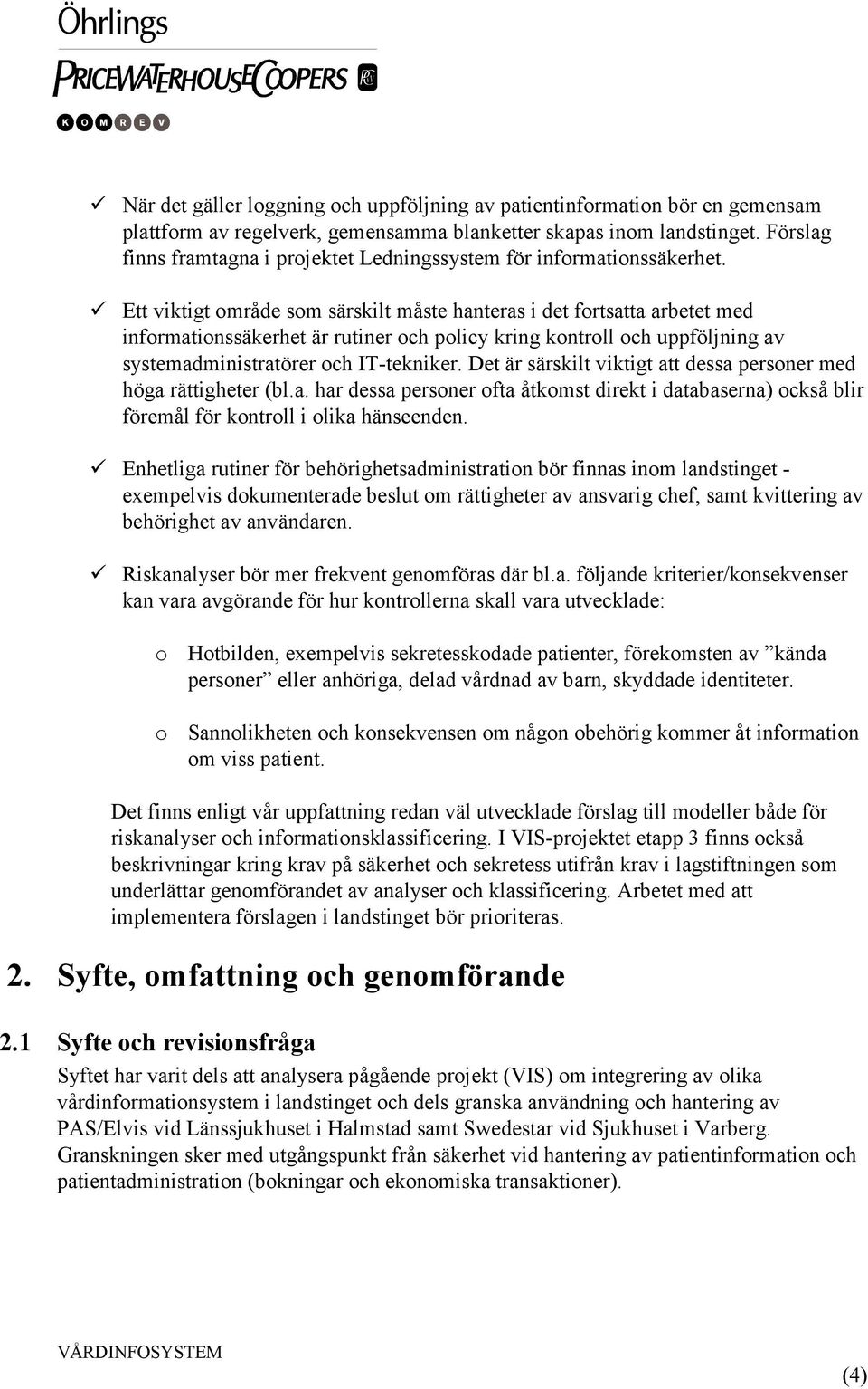 Ett viktigt område som särskilt måste hanteras i det fortsatta arbetet med informationssäkerhet är rutiner och policy kring kontroll och uppföljning av systemadministratörer och IT-tekniker.