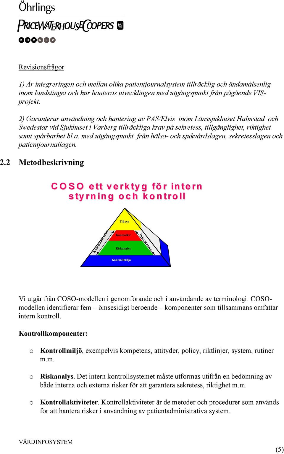 2.2 Metodbeskrivning CO SO ett verktyg för intern styrning och kontroll Tillsyn Komm unikation Kontroller Riskbedömning Riskanalys Kontrollmiljö In form ation Vi utgår från COSO-modellen i