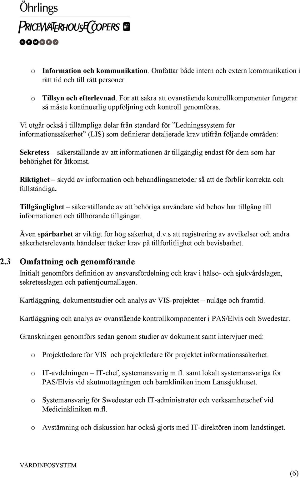 Vi utgår också i tillämpliga delar från standard för Ledningssystem för informationssäkerhet (LIS) som definierar detaljerade krav utifrån följande områden: Sekretess säkerställande av att