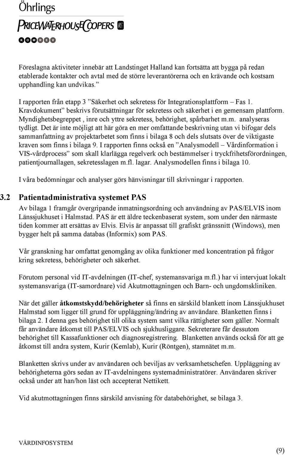 Myndighetsbegreppet, inre och yttre sekretess, behörighet, spårbarhet m.m. analyseras tydligt.