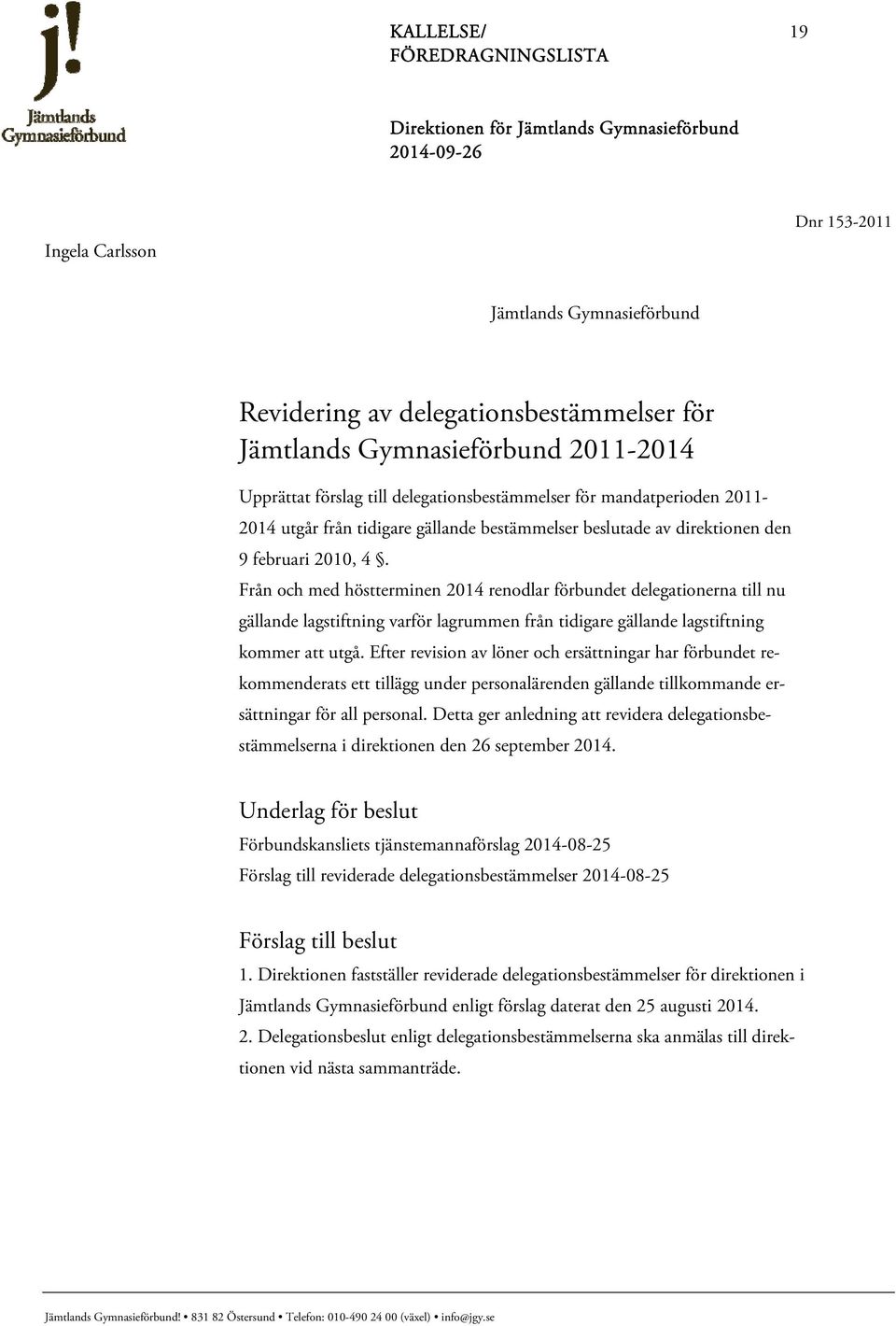 Från och med höstterminen 2014 renodlar förbundet delegationerna till nu gällande lagstiftning varför lagrummen från tidigare gällande lagstiftning kommer att utgå.