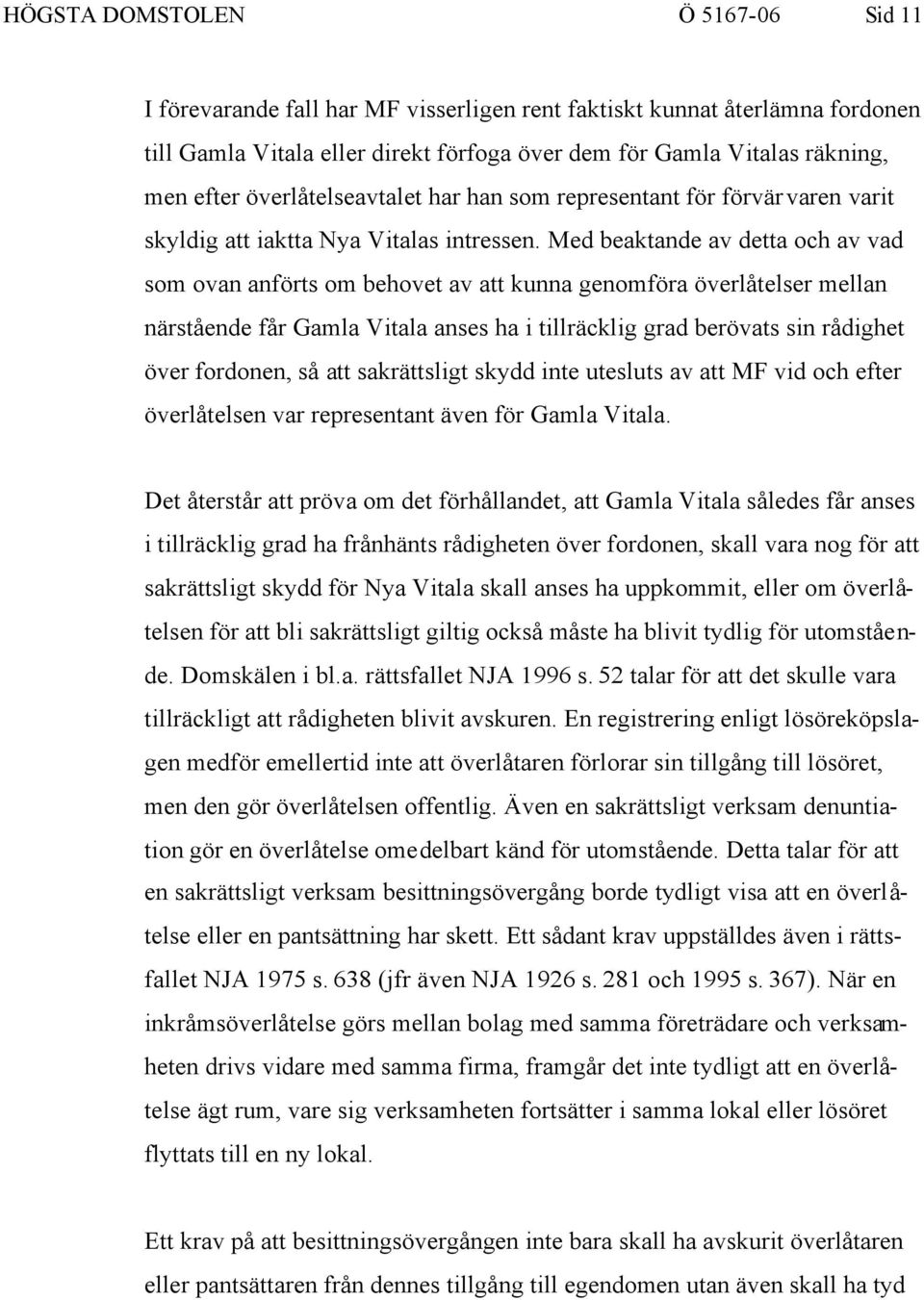 Med beaktande av detta och av vad som ovan anförts om behovet av att kunna genomföra överlåtelser mellan närstående får Gamla Vitala anses ha i tillräcklig grad berövats sin rådighet över fordonen,