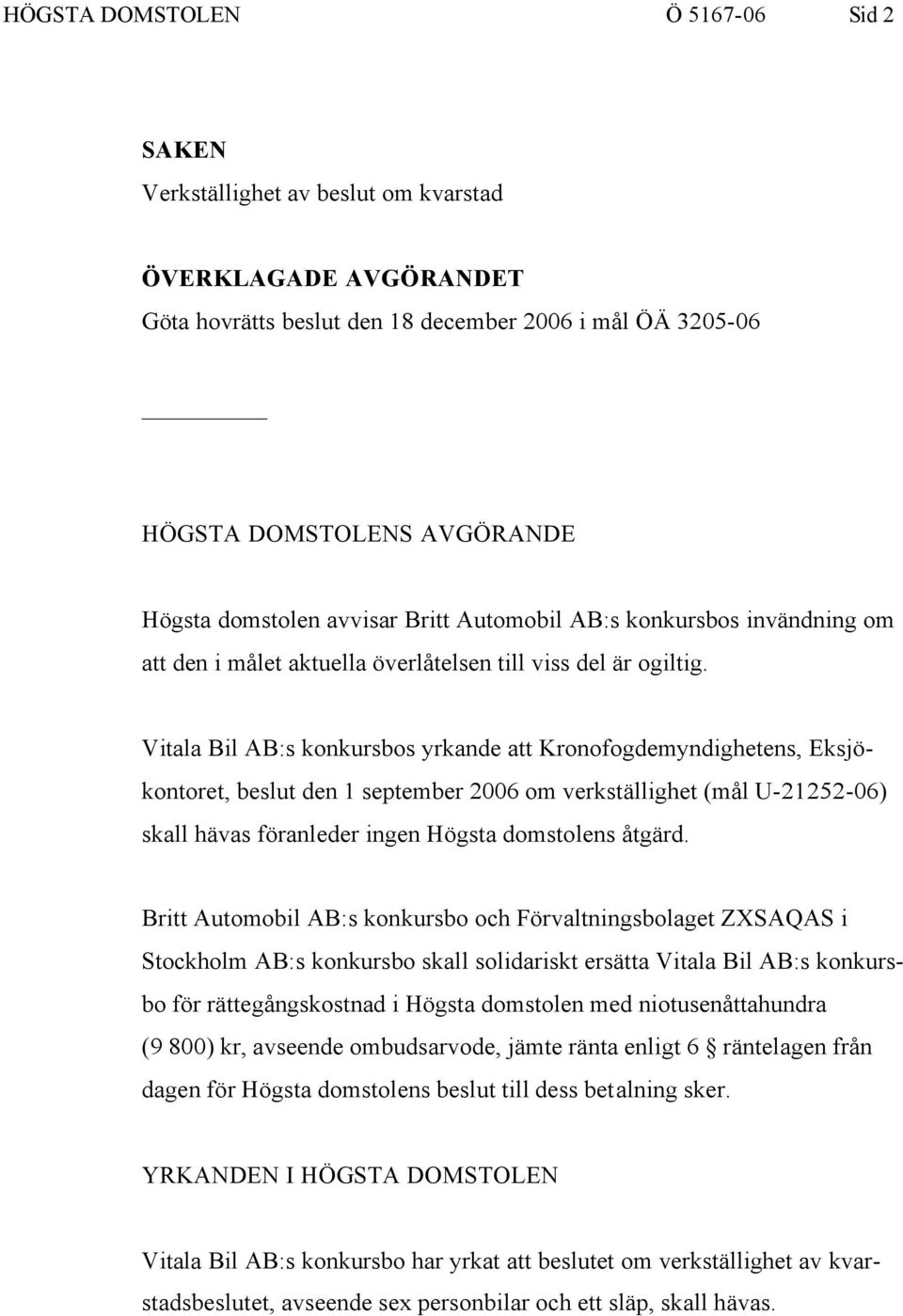 Vitala Bil AB:s konkursbos yrkande att Kronofogdemyndighetens, Eksjökontoret, beslut den 1 september 2006 om verkställighet (mål U-21252-06) skall hävas föranleder ingen Högsta domstolens åtgärd.