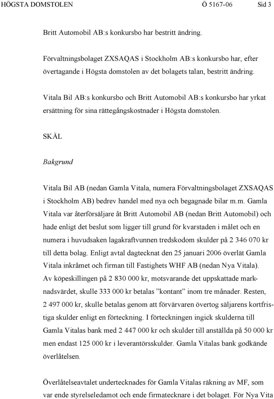 Vitala Bil AB:s konkursbo och Britt Automobil AB:s konkursbo har yrkat ersättning för sina rättegångskostnader i Högsta domstolen.