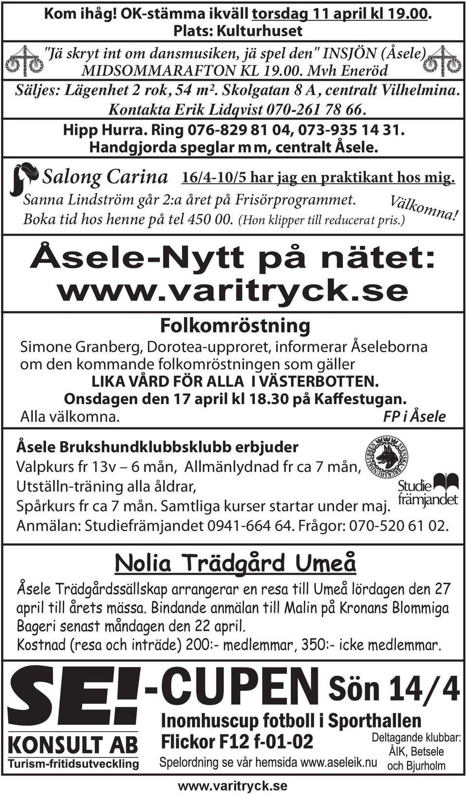 Salong Carina 16/4-10/5 har jag en praktikant hos mig. Sanna Lindström går 2:a året på Frisörprogrammet. Boka tid hos henne på tel 450 00. (Hon klipper till reducerat pris.) Välkomna!
