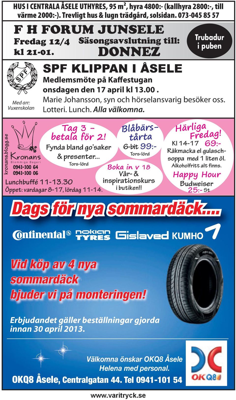.. Säsongsavslutning till: Tors-lörd Blåbärstårta 6-bit 99:- Tors-lörd 0941-100 64 Boka in v 18 0941-100 06 Vår- & Lunchbuffé 11-13.30 inspirationskurs Öppet: vardagar 8-17, lördag 11-14. i butiken!