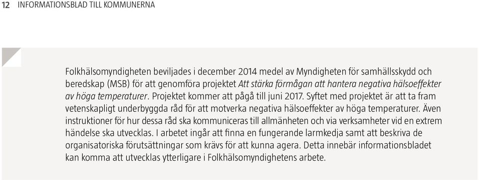 Syftet med projektet är att ta fram vetenskapligt underbyggda råd för att motverka negativa hälsoeffekter av höga temperaturer.