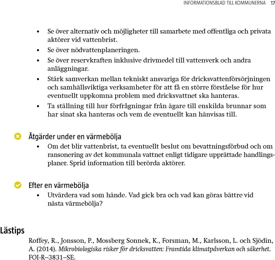 Stärk samverkan mellan tekniskt ansvariga för dricksvattenförsörjningen och samhällsviktiga verksamheter för att få en större förståelse för hur eventuellt uppkomna problem med dricksvattnet ska