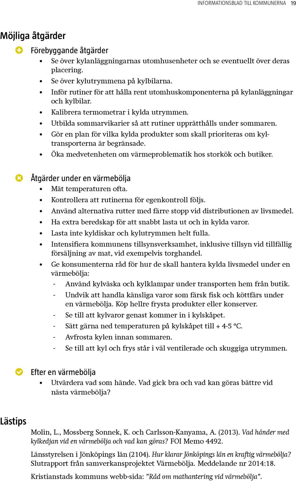 Gör en plan för vilka kylda produkter som skall prioriteras om kyltransporterna är begränsade. Öka medvetenheten om värmeproblematik hos storkök och butiker.