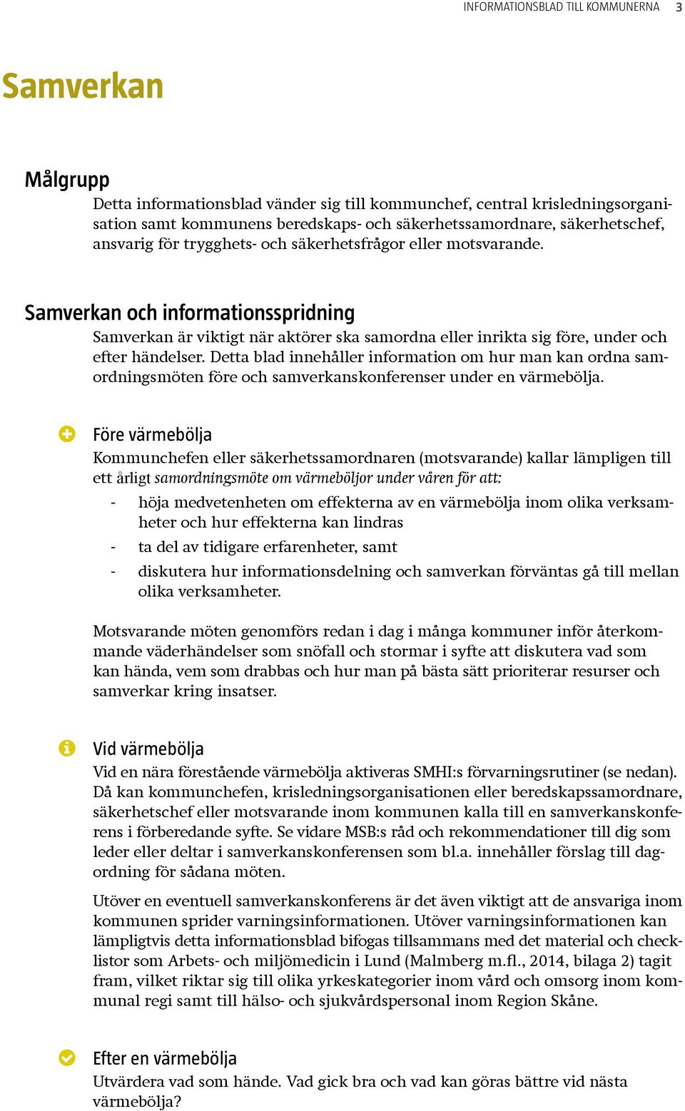 Samverkan och informationsspridning Samverkan är viktigt när aktörer ska samordna eller inrikta sig före, under och efter händelser.