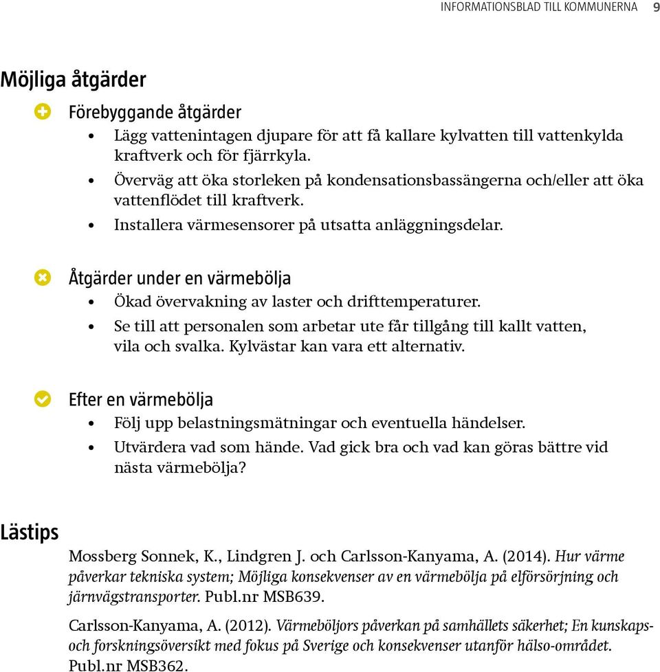 Åtgärder under en värmebölja Ökad övervakning av laster och drifttemperaturer. Se till att personalen som arbetar ute får tillgång till kallt vatten, vila och svalka.