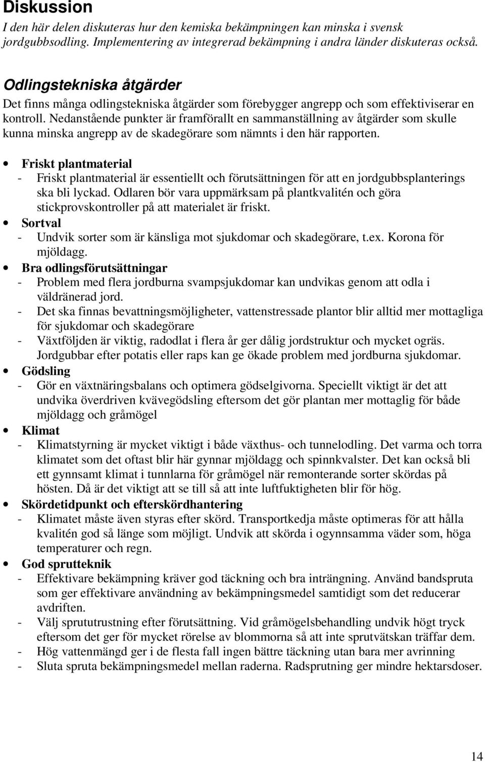 Nedanstående punkter är framförallt en sammanställning av åtgärder som skulle kunna minska angrepp av de skadegörare som nämnts i den här rapporten.