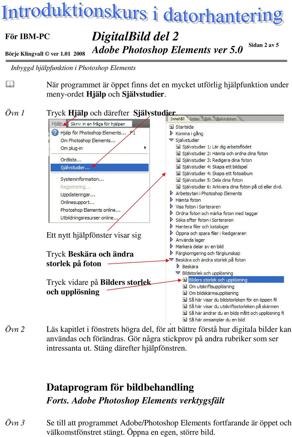 Ett nytt hjälpfönster visar sig Tryck Beskära och ändra storlek på foton Tryck vidare på Bilders storlek och upplösning Övn 2 Läs kapitlet i fönstrets högra del, för att bättre förstå